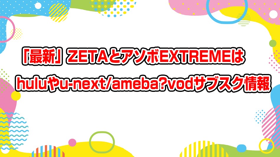zeta-extreme-hulu-u-next-ameba-subscription