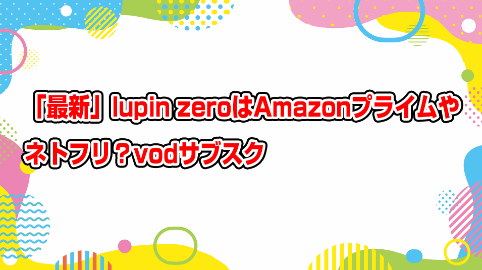 lupin-zero-netflix-amazonprime-subscription